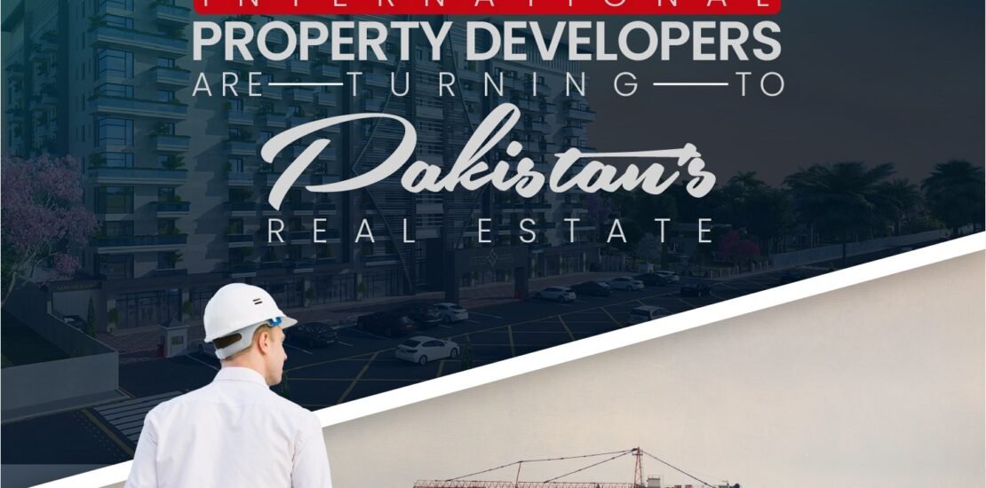 Why International Property Developers Are Turning to Pakistan’s Real Estate Sector