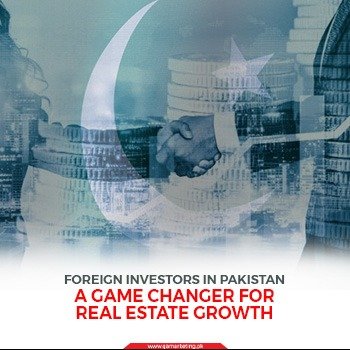 Foreign Investors in Pakistan: A Game Changer for Real Estate Growth