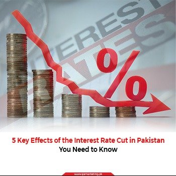 5 Key Effects of the Interest Rate Cut in Pakistan