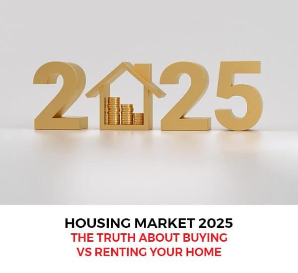 Housing Market 2025: The Truth About Buying vs. Renting Your Home