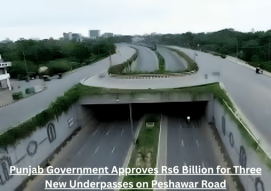 Punjab Government Approves Rs6 Billion for Three New Underpasses on Peshawar Road